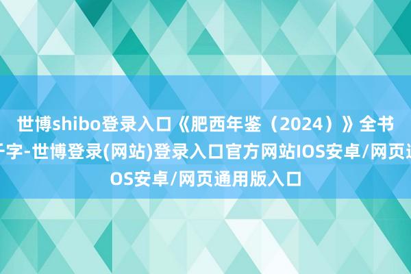 世博shibo登录入口《肥西年鉴（2024）》全书共76万5千字-世博登录(网站)登录入口官方网站IOS安卓/网页通用版入口