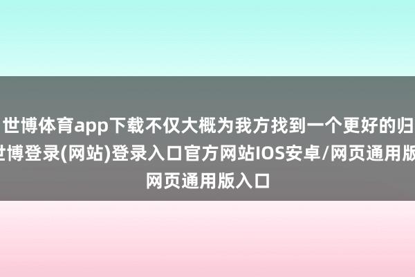 世博体育app下载不仅大概为我方找到一个更好的归宿-世博登录(网站)登录入口官方网站IOS安卓/网页通用版入口