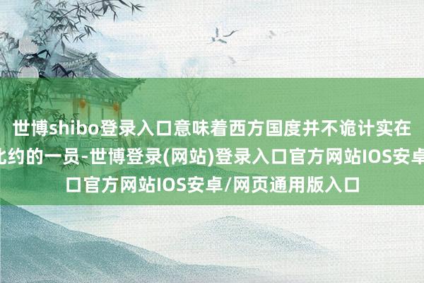 世博shibo登录入口意味着西方国度并不诡计实在遴荐乌克兰成为北约的一员-世博登录(网站)登录入口官方网站IOS安卓/网页通用版入口