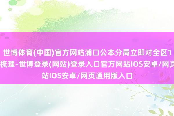 世博体育(中国)官方网站浦口公本分局立即对全区110警情进行梳理-世博登录(网站)登录入口官方网站IOS安卓/网页通用版入口