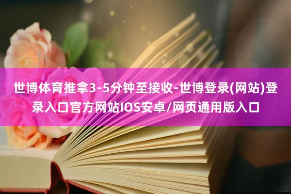 世博体育推拿3-5分钟至接收-世博登录(网站)登录入口官方网站IOS安卓/网页通用版入口