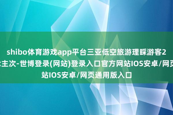 shibo体育游戏app平台三亚低空旅游理睬游客28.7万东说念主次-世博登录(网站)登录入口官方网站IOS安卓/网页通用版入口