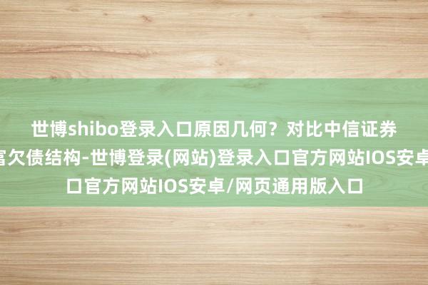 世博shibo登录入口原因几何? 对比中信证券与国泰海通的财富欠债结构-世博登录(网站)登录入口官方网站IOS安卓/网页通用版入口